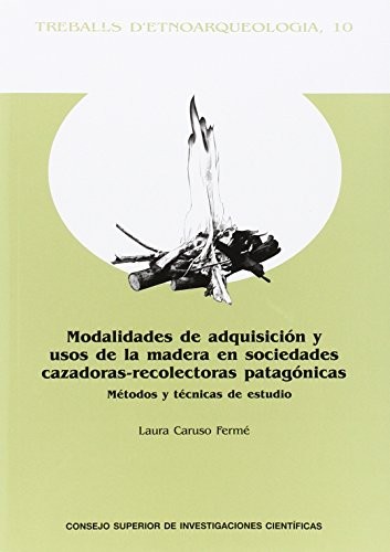 Tapa de Modalidades de adquisición y usos de la madera en sociedades cazadoras-recolectoras patagónicas: métodos y técnicas de estudio