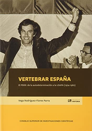 Tapa de Vertebrar España : el PSOE : de la autodeterminación a la LOAPA (1974-1982)