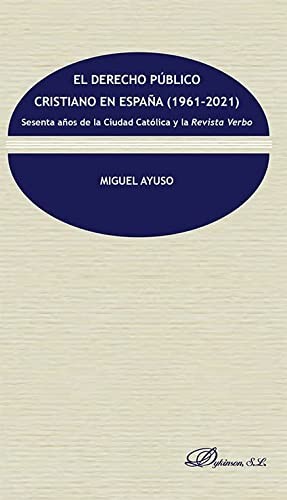 Tapa de El derecho público cristiano en España (1961-2021): sesenta años de la ciudad católica y la revista Verbo : sesenta años de la Ciudad Católica y la revista Verbo