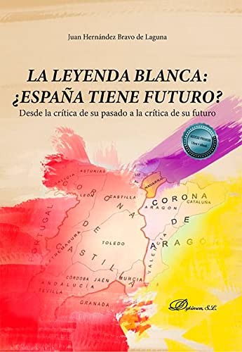 Tapa de La leyenda blanca : ¿España tiene futuro? : desde la crítica de su pasado a la crítica de su futuro