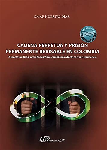 Tapa de Cadena perpetua y prisión permanente revisable en Colombia: aspectos críticos, revisión histórica comparada, doctrina y jurisprudencia