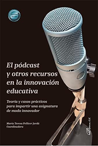 Tapa de El pódcast y otros recursos en la innovación educativa : Teoría y casos prácticos para impartir una asignatura de modo innovador