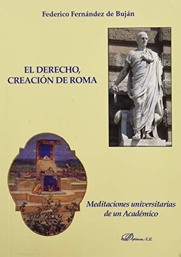 Tapa de El Derecho, creación de Roma : meditaciones universitarias de un académico