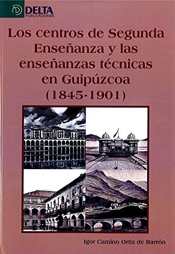 Tapa de Los centros de segunda enseñanza y las enseñanzas técnicas en Guipúzcoa (1845-1901)