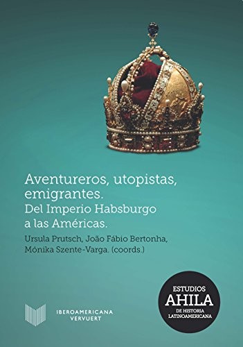Tapa de Aventureros, utopistas, emigrantes : del Imperio Habsburgo a las Américas