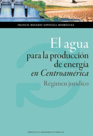 Tapa de El agua para la producción de energía en Centroamérica : régimen jurídico