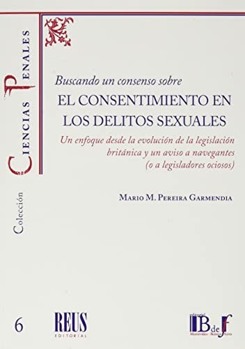 Tapa de Buscando un consenso sobre el consentimiento en los delitos sexuales : un enfoque desde la evolución de la legislación británica y un aviso a navegantes (o a legisladores ociosos)