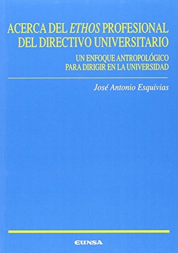 Tapa de Acerca del Ethos profesional del directivo universitario : un enfoque antropológico para dirigir en la universidad