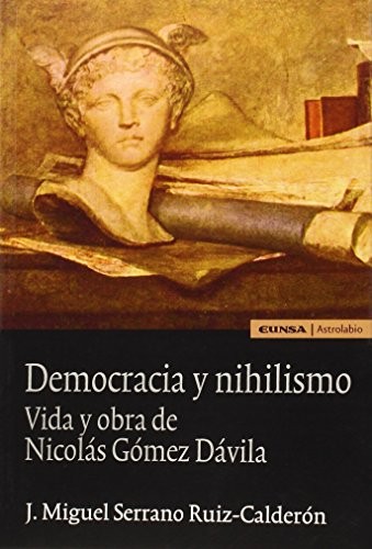 Tapa de Democracia y nihilismo : vida y obra de Nicolás Gómez Dávila