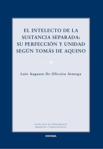 Tapa de El intelecto de la sustancia separada : su perfección y unidad según Tomás de Aquino