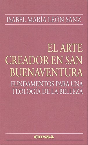 Tapa de El arte creador en San Buenaventura : fundamentos para una teología de la belleza