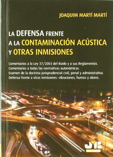 Tapa de La defensa frente a la contaminación acústica y otras inmisiones comentarios a la Ley 37/2003 del ruido y a sus reglamentos, comentarios a todas las normativas autónomicas, exámen de la doctrina jurisprudencial civil, penal y administrativa, defensa frente a otra inmisiones, vibraciones, humos y olores