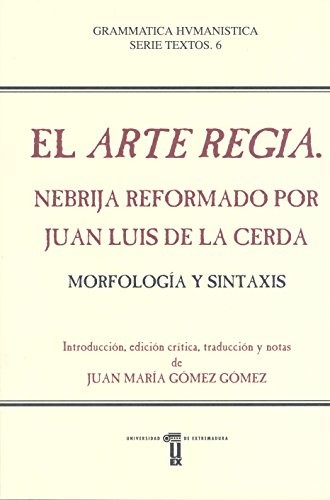 Tapa de El Arte Regia : Nebrija reformado por Juan Luis de la Cerda : morfología y sintaxis