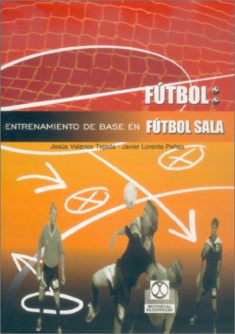 Tapa de Entrenamiento de base en fútbol sala : fundamentos teóricos y aplicaciones prácticas