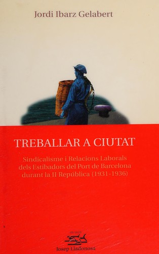 Tapa de Treballar a ciutat sindicalisme i relacions laborals dels estibadors del Port de Barcelona durant la II República (1931-1936)