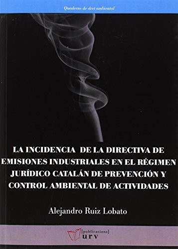 Tapa de La incidencia de la directiva de emisiones industriales en el régimen jurídico catalán de prevención y control ambiental de actividades