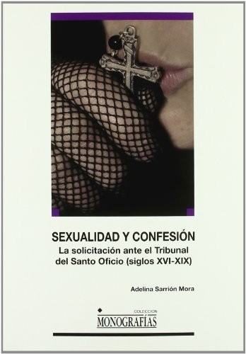 Tapa de Sexualidad y confesión : la solicitación ante el Tribunal del Santo Oficio (siglos XVI-XIX)