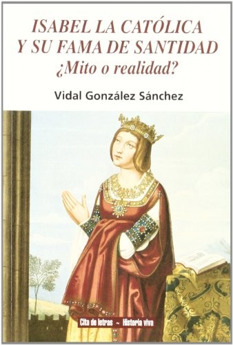 Tapa de Isabel La Católica y su fama de santidad : Mito o realidad?