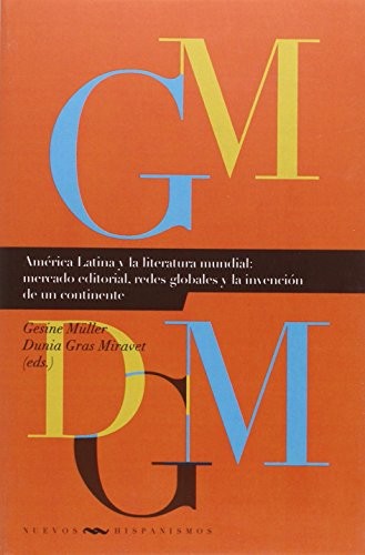 Tapa de América Latina y la literatura mundial : mercado editorial, redes globales y la invención de un continente