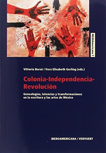 Tapa de Colonia-independencia-revolución : genealogías, latencias y transformaciones en la escritura y las artes de México