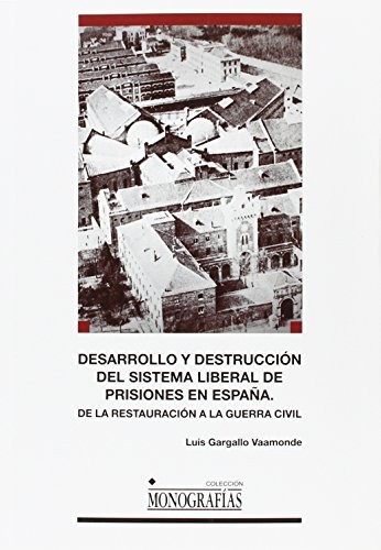 Tapa de Desarrollo y destrucción del sistema liberal de prisiones en España : de la restauración a la guerra civil