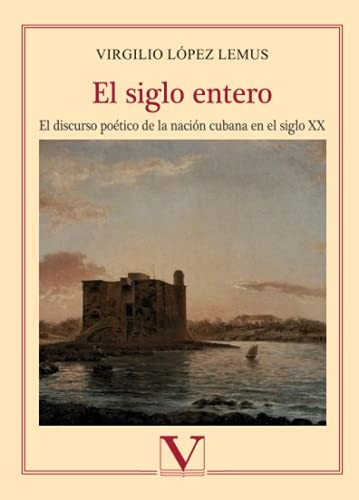 Tapa de El siglo entero : el discurso poético de la nación cubana en el siglo XX