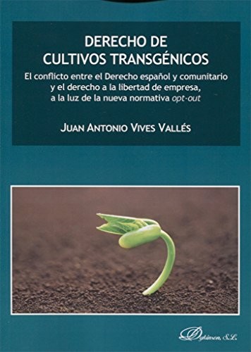 Tapa de Derecho de cultivos transgénicos : el conflicto entre el Derecho Español y comunitario y el derecho a la libertad de empresa, a la luz de la nueva normativa opt-out