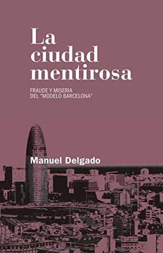 Tapa de La ciudad mentirosa : fraude y miseria del "Modelo Barcelona"