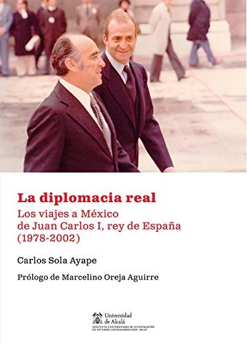 Tapa de La diplomacia real : los viajes a México de Juan Carlos I, rey de España (1978-2002)