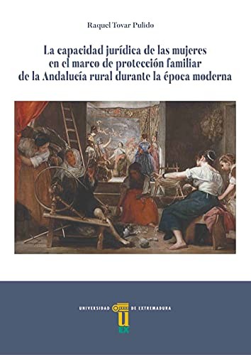 Tapa de La capacidad jurídica de las mujeres en el marco de protección familiar de la Andalucía rural durante la época moderna