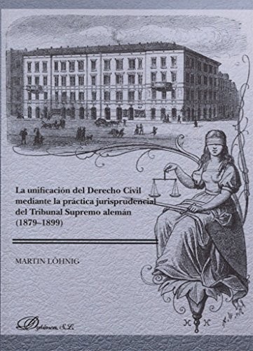Tapa de La unificación del derecho civil mediante la práctica jurisprudencial del Tribunal Supremo alemán (1879-1899)
