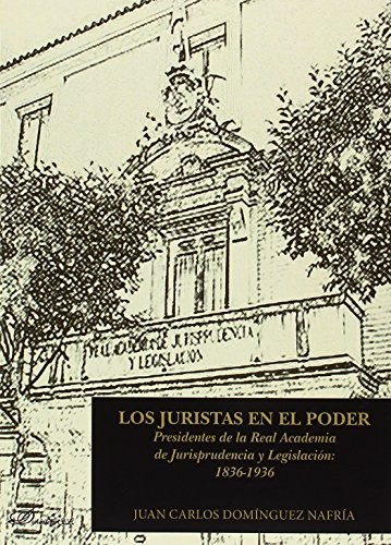 Tapa de Los juristas en el poder : presidentes de la Real Academia de Jurisprudencia y Legislación (1836-1936)