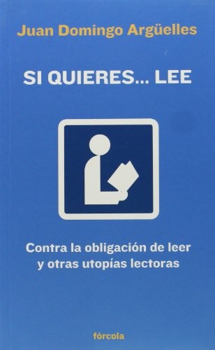 Tapa de Si quieres ... lee contra la obligación de leer y otras utopías lectoras