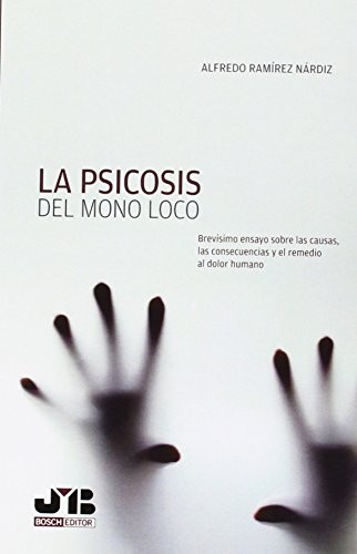 Tapa de La psicosis del mono loco : brevísimo ensayo sobre las causas, las consecuencias y el remedio al dolor humano