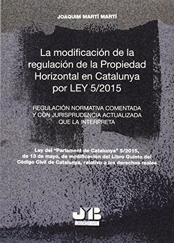 Tapa de La modificación de la regulación de la propiedad horizontal en Catalunya por ley 5/2015 : regulación normativa comentadas y con jurisprudencia actualizada que la interpreta