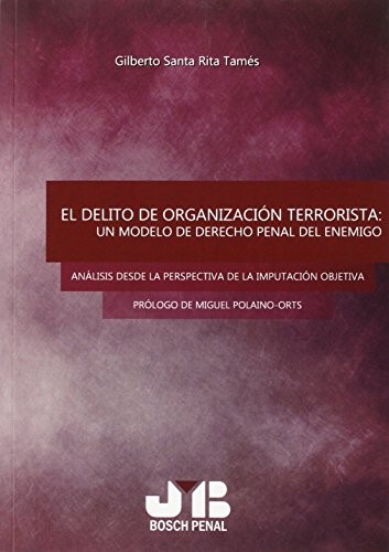 Tapa de El delito de organización terrorista : un modelo de derecho penal del enemigo: análisis desde la perspectiva de la imputación objetiva