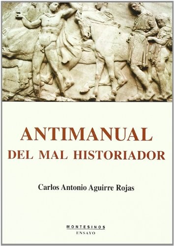 Tapa de Antimanual del mal historiador, o, ¿cómo hacer hoy una buena historia crítica?