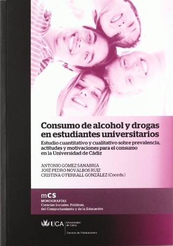 Tapa de Consumo de alcohol y drogas en estudiantes universitarios : estudio cuantitativo y cualitativo sobre prevalencia, actitudes y motivaciones para el consumo en la Universidad de Cádiz