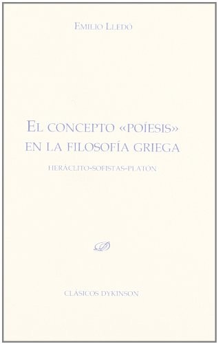 Tapa de El concepto poíesis en la filosofía griega : Heráclito-sofistas-Platón