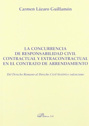 Tapa de La concurrencia de responsabilidad civil contractual y extrancontractual en el contrato de arrendamiento : del derecho romano al Derecho civil histórico valenciano