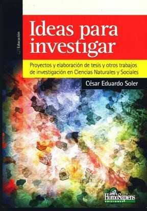 Tapa de Ideas para investigar : proyectos y elaboración de tesis y otros trabajos de investigación en ciencias naturales y sociales