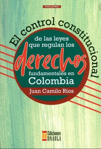 Tapa de El control constitucional de las leyes que regulan los derechos fundamentales en Colombia