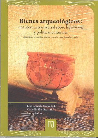 Tapa de Bienes arqueológicos : una lectura transversal sobre legislación y políticas culturales: Argentina, Colombia, China, Francia, Gran Bretaña e Italia