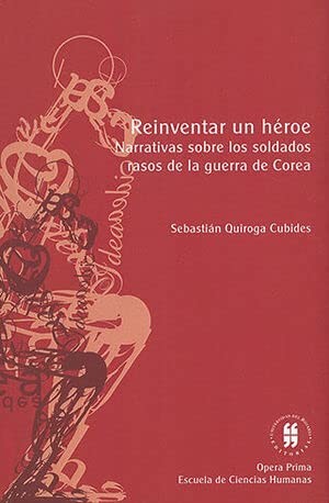 Tapa de Reinventar un héroe : narrativas sobre los soldados rasos de la Guerra de Corea