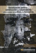 Tapa de Socialización política y construcción de subjetividades, entre el devenir de la ética y la resistencia /