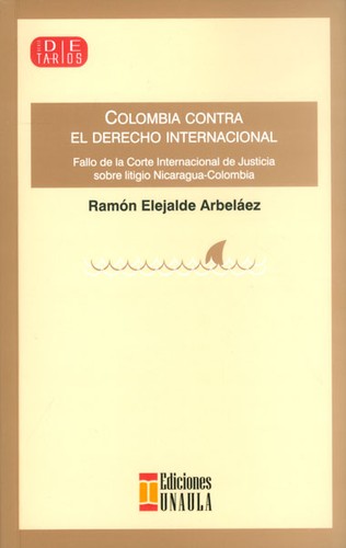 Tapa de Colombia contra el derecho internacional : fallo de la Corte Internacional de Justicia sobre el litigio Nicaragua,-Colombia
