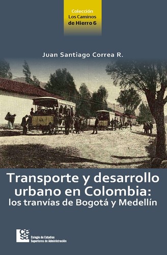 Tapa de Transporte y desarrollo urbano en Colombia : los tranvías de Bogotá y Medellín