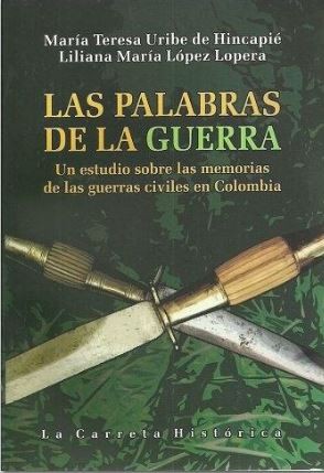 Tapa de Las palabras de la guerra : metáforas, narraciones y lenguajes políticos, un estudio sobre las memorias de las guerras civiles en Colombia