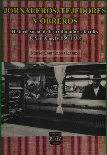 Tapa de Jornaleros, tejedores y obreros : historia social de los trabajadores textiles de San Ángel (1850-1930)