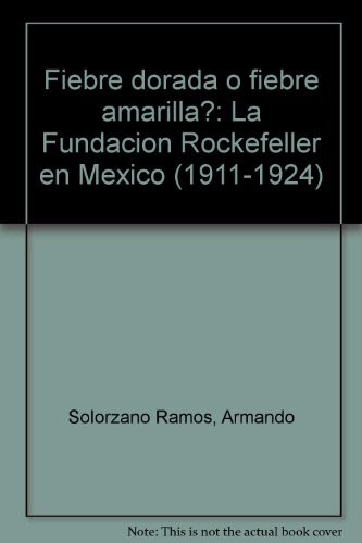 Tapa de .Fiebre dorada o fiebre amarilla? : la Fundación Rockefeller en México (1911-1924)
